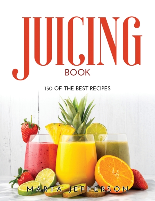 Juicing Book : 150 of the Best Recipes, Paperback / softback Book