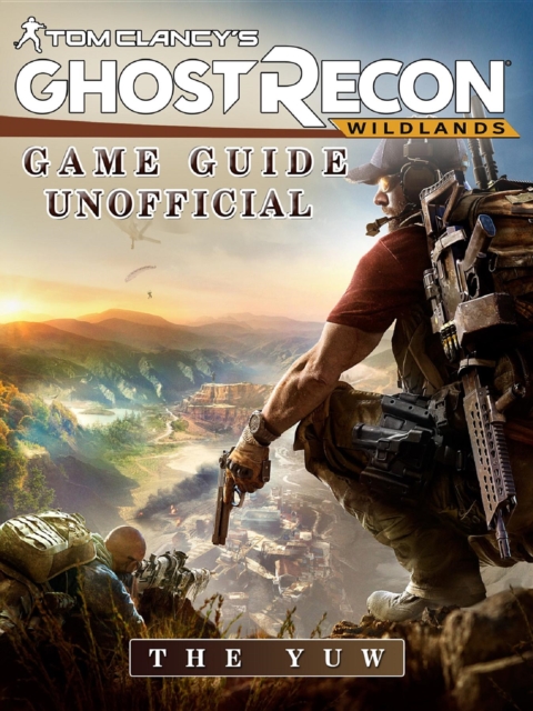 Tom Clancys Ghost Recon Wildlands Game Guide Unofficial, EPUB eBook