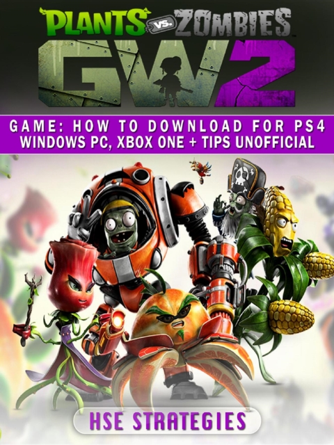 Plants Vs Zombies Garden Warfare 2 Game : How to Download for PS4 Windows PC, Xbox One + Tips Unofficial, EPUB eBook