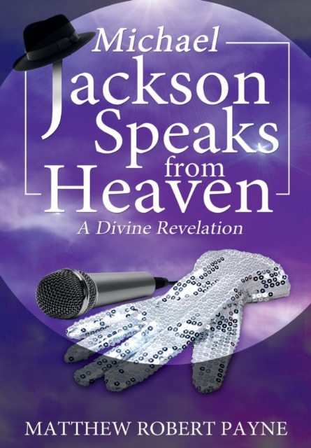 Michael Jackson Speaks from Heaven : A Divine Revelation, Hardback Book