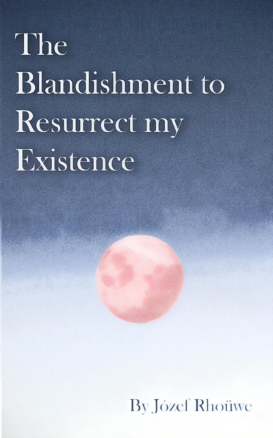 The Blandishment to Resurrect my Existence, Paperback / softback Book