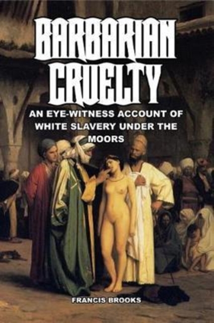 Barbarian Cruelty : An Eye-Witness Account of White Slavery under the Moors, Paperback / softback Book