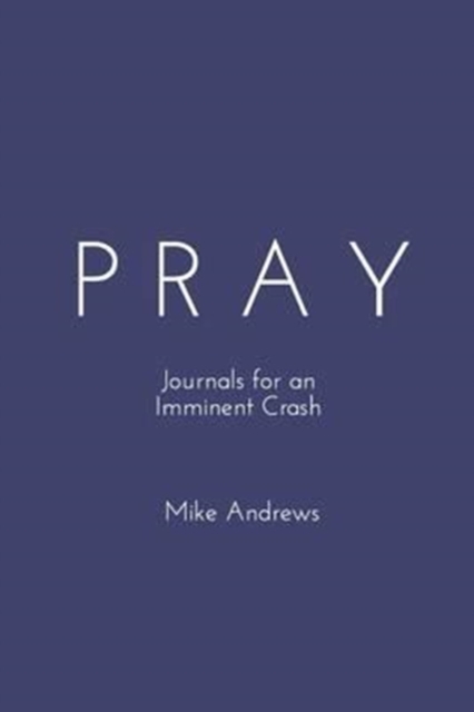 Pray : Journals for an Imminent Crash, Paperback / softback Book