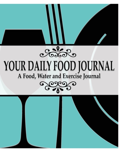 Your Daily Food Journal Pages : A Food, Water and Exericise Journal, Paperback / softback Book