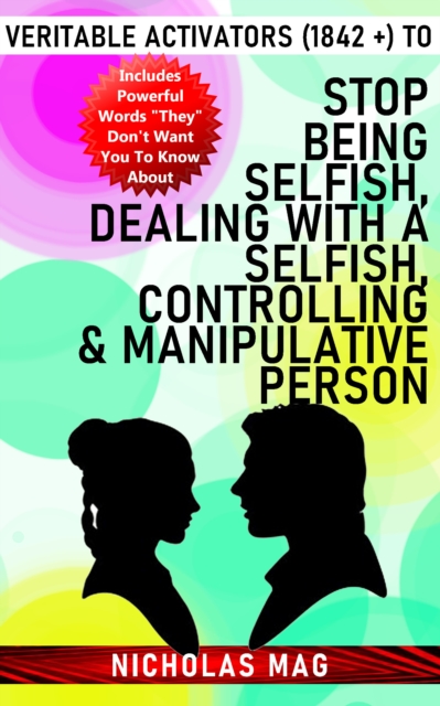 Veritable Activators (1842 +) to Stop Being Selfish, Dealing With a Selfish, Controlling & Manipulative Person, EPUB eBook