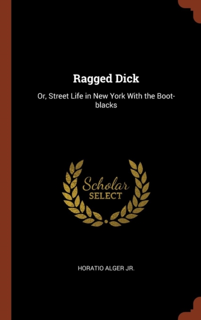 Ragged Dick : Or, Street Life in New York with the Boot-Blacks, Hardback Book