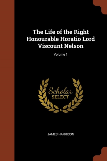 The Life of the Right Honourable Horatio Lord Viscount Nelson; Volume 1, Paperback / softback Book