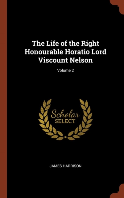 The Life of the Right Honourable Horatio Lord Viscount Nelson; Volume 2, Hardback Book
