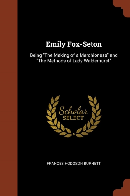 Emily Fox-Seton : Being the Making of a Marchioness and the Methods of Lady Walderhurst, Paperback / softback Book