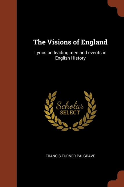 The Visions of England : Lyrics on Leading Men and Events in English History, Paperback / softback Book