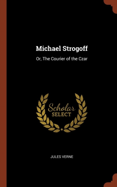 Michael Strogoff : Or, the Courier of the Czar, Hardback Book