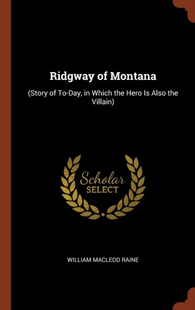 Ridgway of Montana : (Story of To-Day, in Which the Hero Is Also the Villain), Hardback Book
