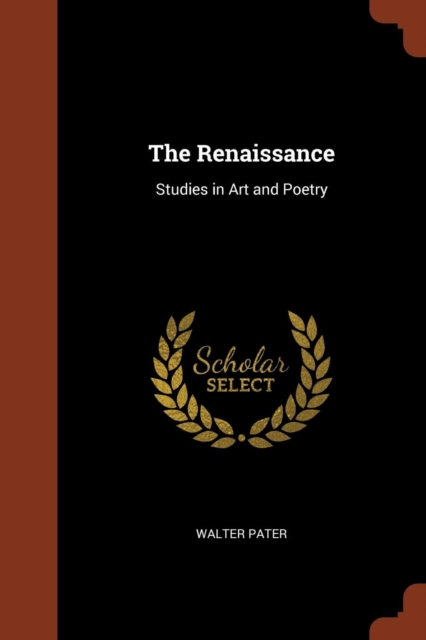 The Renaissance : Studies in Art and Poetry, Paperback / softback Book