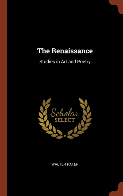 The Renaissance : Studies in Art and Poetry, Hardback Book