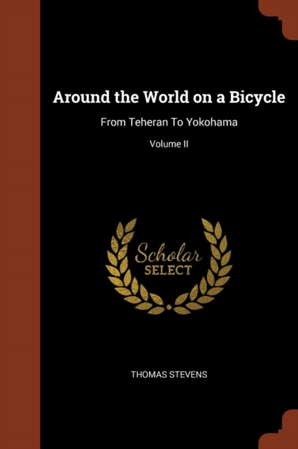 Around the World on a Bicycle : From Teheran to Yokohama; Volume II, Paperback / softback Book