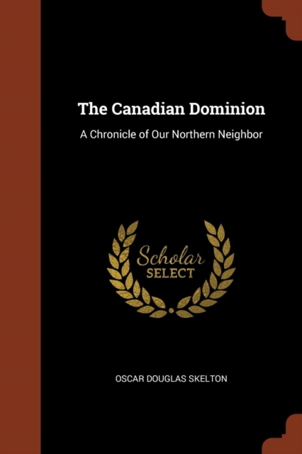 The Canadian Dominion : A Chronicle of Our Northern Neighbor, Paperback / softback Book