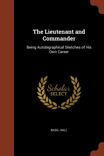 The Lieutenant and Commander : Being Autobigraphical Sketches of His Own Career, Paperback / softback Book