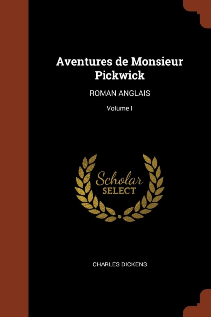 Aventures de Monsieur Pickwick : Roman Anglais; Volume I, Paperback / softback Book