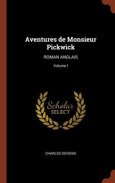 Aventures de Monsieur Pickwick : Roman Anglais; Volume I, Hardback Book