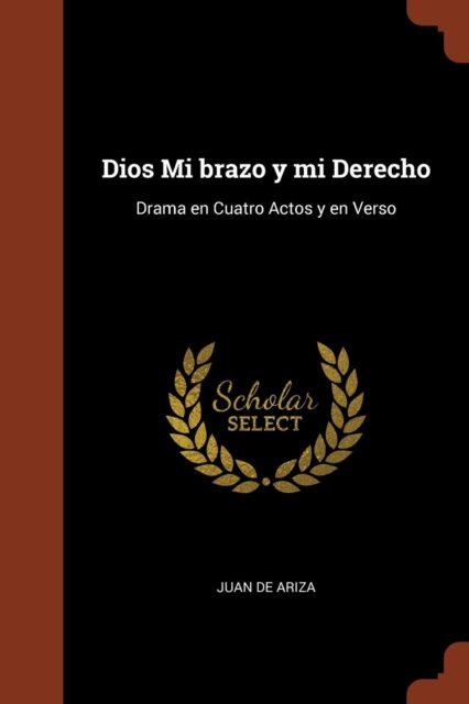 Dios Mi Brazo y Mi Derecho : Drama En Cuatro Actos y En Verso, Paperback / softback Book