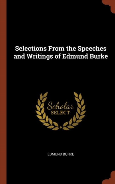 Selections from the Speeches and Writings of Edmund Burke, Hardback Book