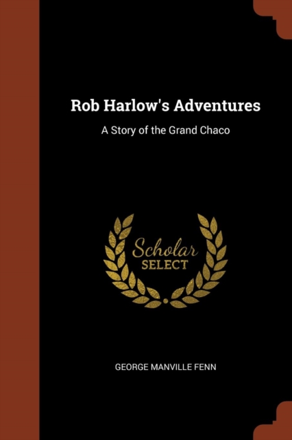 Rob Harlow's Adventures : A Story of the Grand Chaco, Paperback / softback Book