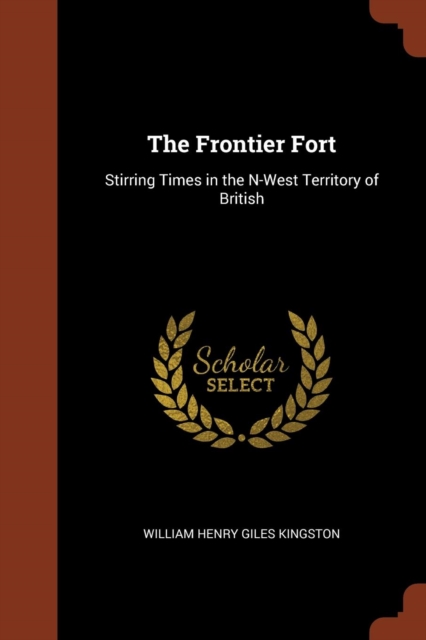 The Frontier Fort : Stirring Times in the N-West Territory of British, Paperback / softback Book