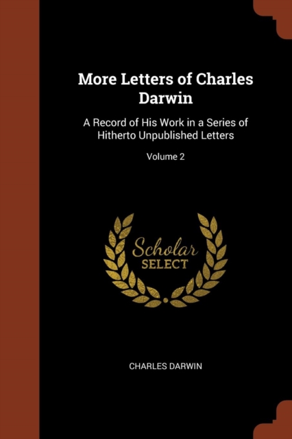 More Letters of Charles Darwin : A Record of His Work in a Series of Hitherto Unpublished Letters; Volume 2, Paperback / softback Book