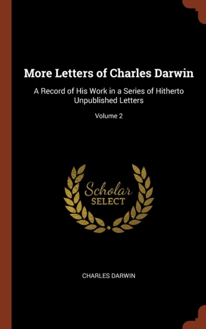 More Letters of Charles Darwin : A Record of His Work in a Series of Hitherto Unpublished Letters; Volume 2, Hardback Book