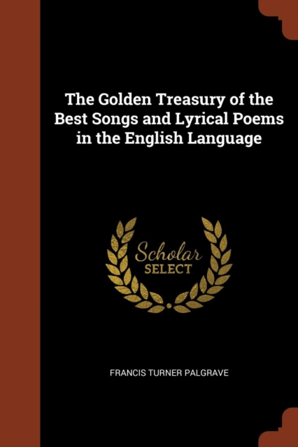 The Golden Treasury of the Best Songs and Lyrical Poems in the English Language, Paperback / softback Book