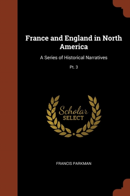 France and England in North America : A Series of Historical Narratives; PT. 3, Paperback / softback Book
