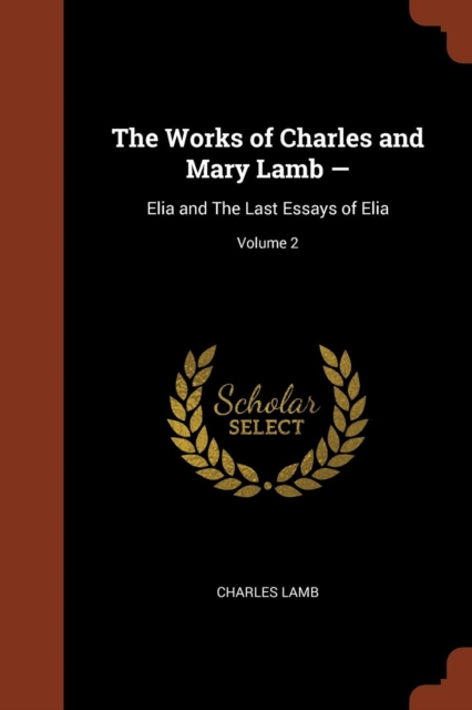 The Works of Charles and Mary Lamb - : Elia and the Last Essays of Elia; Volume 2, Paperback / softback Book