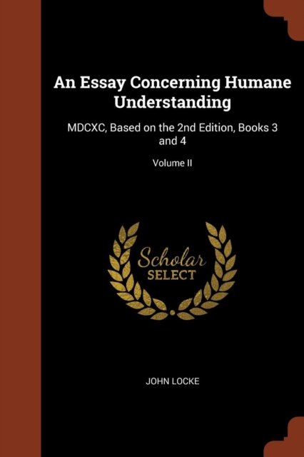 An Essay Concerning Humane Understanding : MDCXC, Based on the 2nd Edition, Books 3 and 4; Volume II, Paperback / softback Book