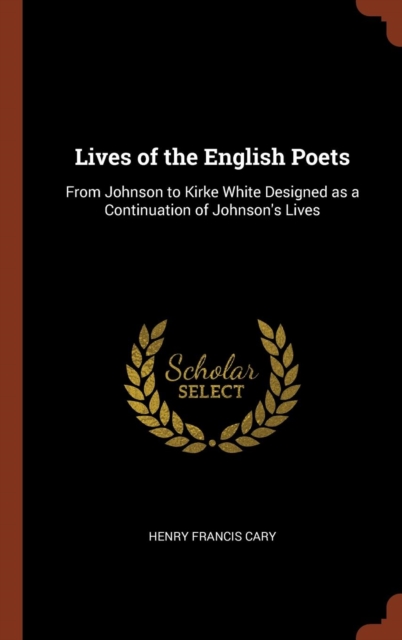 Lives of the English Poets : From Johnson to Kirke White Designed as a Continuation of Johnson's Lives, Hardback Book