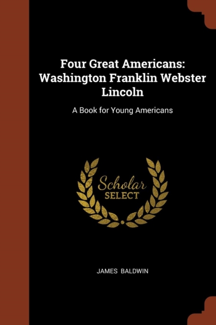 Four Great Americans : Washington Franklin Webster Lincoln: A Book for Young Americans, Paperback / softback Book