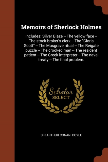 Memoirs of Sherlock Holmes : Includes: Silver Blaze -- The Yellow Face -- The Stock-Broker's Clerk -- The Gloria Scott -- The Musgrave Ritual -- The Reigate Puzzle -- The Crooked Man -- The Resident P, Paperback / softback Book