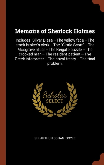 Memoirs of Sherlock Holmes : Includes: Silver Blaze -- The Yellow Face -- The Stock-Broker's Clerk -- The Gloria Scott -- The Musgrave Ritual -- The Reigate Puzzle -- The Crooked Man -- The Resident P, Hardback Book