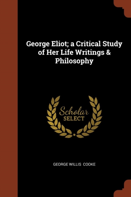 George Eliot; A Critical Study of Her Life Writings & Philosophy, Paperback / softback Book