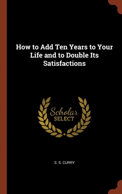 How to Add Ten Years to Your Life and to Double Its Satisfactions, Hardback Book