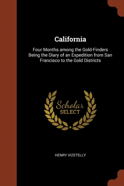 California : Four Months Among the Gold-Finders Being the Diary of an Expedition from San Francisco to the Gold Districts, Paperback / softback Book