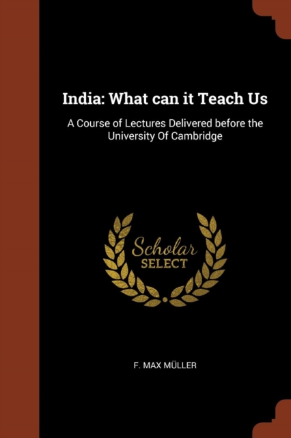 India : What Can It Teach Us: A Course of Lectures Delivered Before the University of Cambridge, Paperback / softback Book