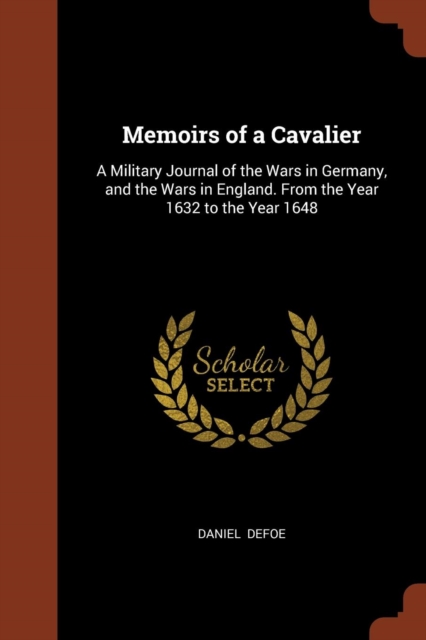 Memoirs of a Cavalier : A Military Journal of the Wars in Germany, and the Wars in England. from the Year 1632 to the Year 1648, Paperback / softback Book