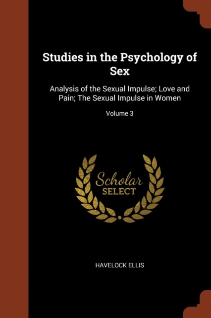 Studies in the Psychology of Sex : Analysis of the Sexual Impulse; Love and Pain; The Sexual Impulse in Women; Volume 3, Paperback / softback Book