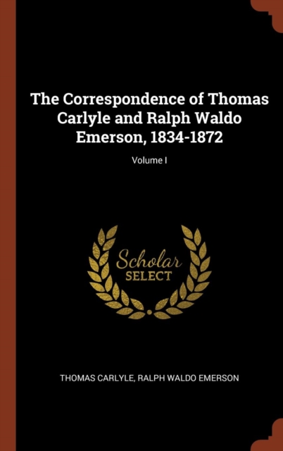 The Correspondence of Thomas Carlyle and Ralph Waldo Emerson, 1834-1872; Volume I, Hardback Book
