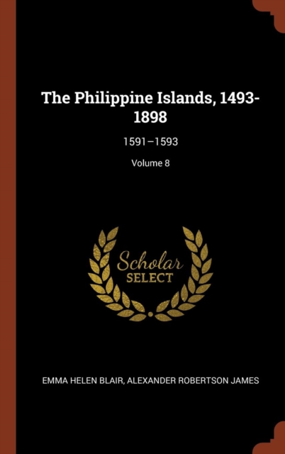 The Philippine Islands, 1493-1898 : 1591-1593; Volume 8, Hardback Book