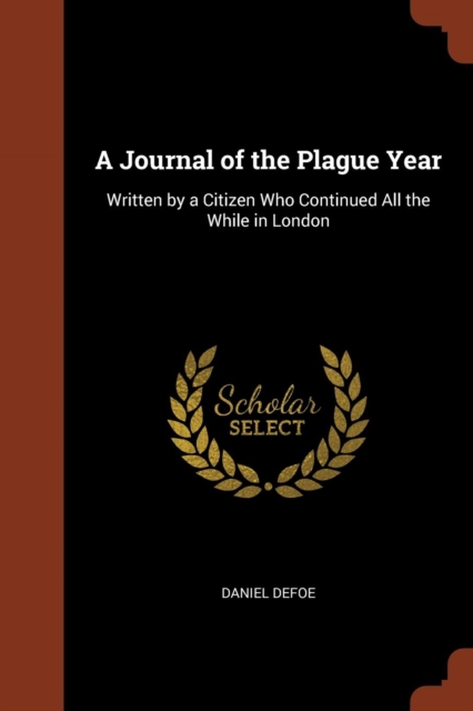 A Journal of the Plague Year : Written by a Citizen Who Continued All the While in London, Paperback / softback Book
