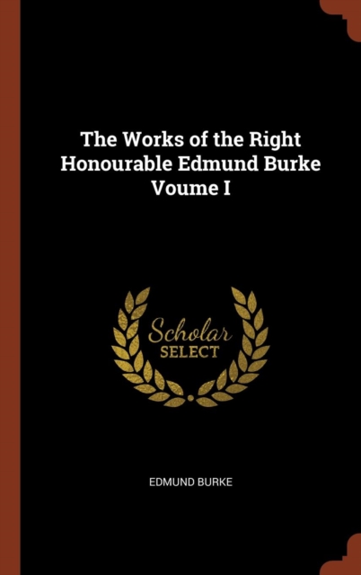The Works of the Right Honourable Edmund Burke Voume I, Hardback Book