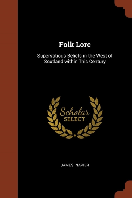Folk Lore : Superstitious Beliefs in the West of Scotland Within This Century, Paperback / softback Book