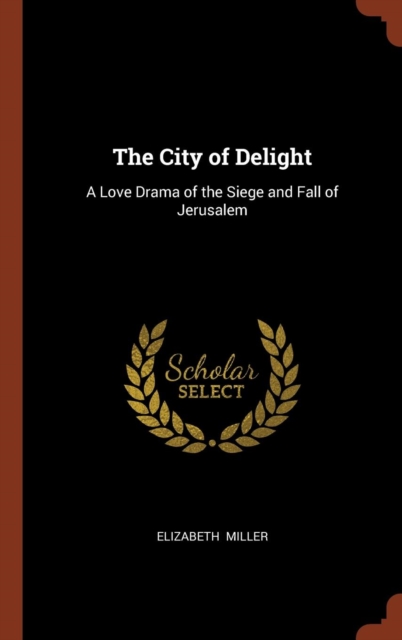 The City of Delight : A Love Drama of the Siege and Fall of Jerusalem, Hardback Book