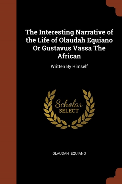 The Interesting Narrative of the Life of Olaudah Equiano or Gustavus Vassa the African : Written by Himself, Paperback / softback Book